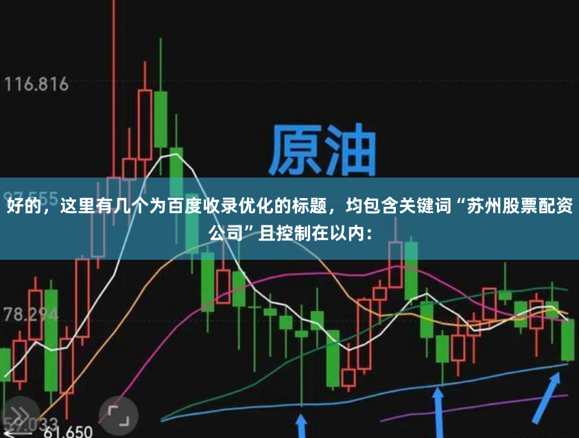 好的，这里有几个为百度收录优化的标题，均包含关键词“苏州股票配资公司”且控制在以内：