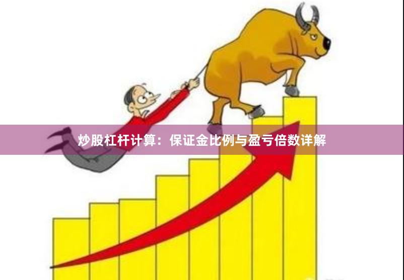 炒股杠杆计算：保证金比例与盈亏倍数详解